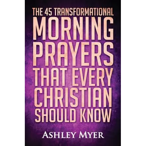Prayer: The 45 Transformational Morning Prayers That Every Christian Should Know: Every Christian Will Find Energy and Encoura - Paperback