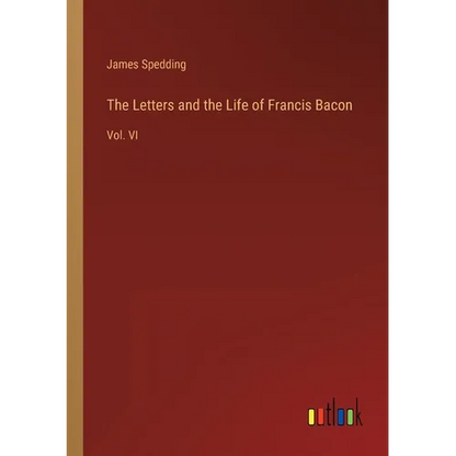 The Letters and the Life of Francis Bacon: Vol. VI - Paperback