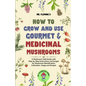 How to Grow and Use Gourmet & Medicinal Mushrooms: A Mushroom Field Guide with Step-by-Step Instructions and Images for Mushroom Identification, Culti - Paperback
