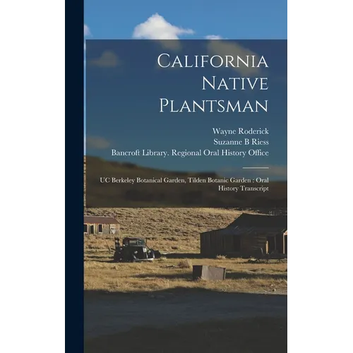 California Native Plantsman: UC Berkeley Botanical Garden, Tilden Botanic Garden: Oral History Transcript - Hardcover