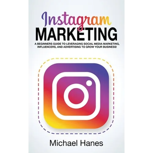 Instagram Marketing: A beginners guide to leveraging social media marketing, influencers, and advertising to grow your business! - Hardcover