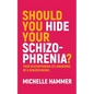 Should You Hide Your Schizophrenia: Your Schizophrenia Q's Answered by a Schizophrenic. - Paperback