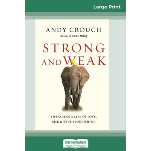 Strong and Weak: Embracing a Life of Love, Risk and True Flourishing (16pt Large Print Edition) - Paperback