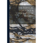 The Physical Geology & Geography of Ireland: With Two Coloured Maps and Twenty-Nine Illustrations - Paperback