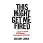 This Might Get Me Fired: A Manual for Thriving in the Corporate Entrepreneurial Underground - Paperback