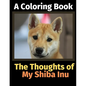 The Thoughts of My Shiba Inu: A Coloring Book - Paperback