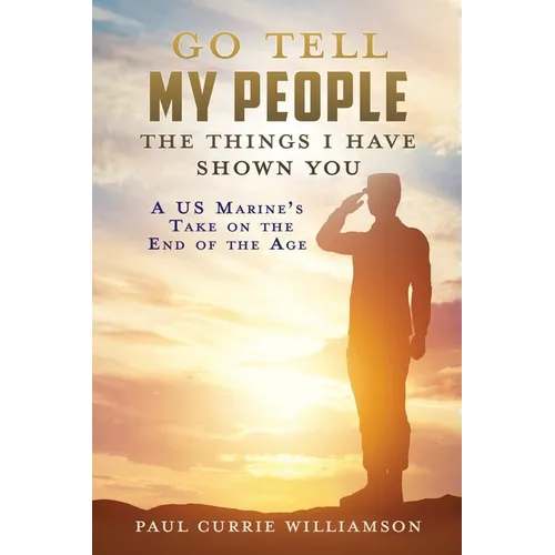 Go Tell My People the Things I Have Shown You: A US Marine's Take on the End of the Age - Paperback
