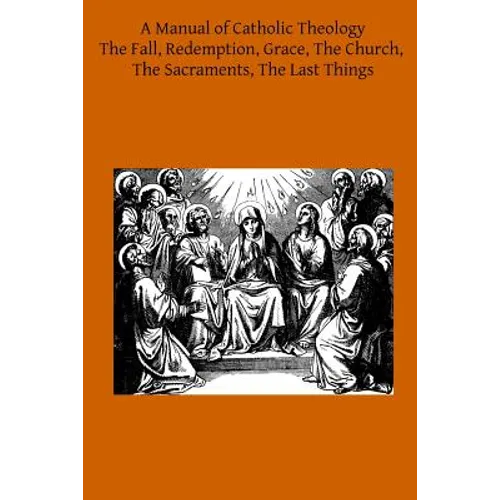 A Manual of Catholic Theology: Based on Scheeben's Dogmatik - Paperback