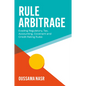 Rule Arbitrage: Evading Regulatory, Tax, Accounting, Covenant and Credit Rating Rules - Hardcover