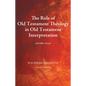 The Role of Old Testament Theology in Old Testament Interpretation: And Other Essays - Paperback