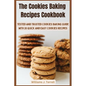 The Cookies Baking Recipes Cookbook: Tested and Trusted Cookies Baking Guide with 20 Quick and Easy Cookies Recipes - Paperback
