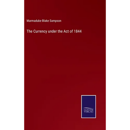 The Currency under the Act of 1844 - Hardcover