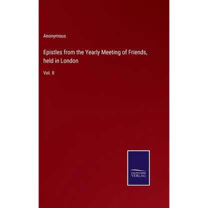 Epistles from the Yearly Meeting of Friends, held in London: Vol. II - Hardcover