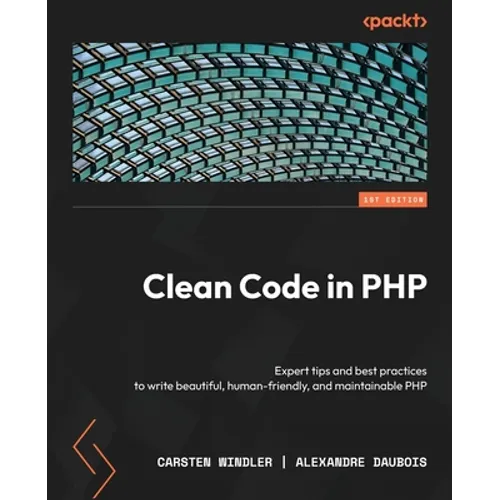 Clean Code in PHP: Expert tips and best practices to write beautiful, human-friendly, and maintainable PHP - Paperback