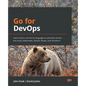 Go for DevOps: Learn how to use the Go language to automate servers, the cloud, Kubernetes, GitHub, Packer, and Terraform - Paperback