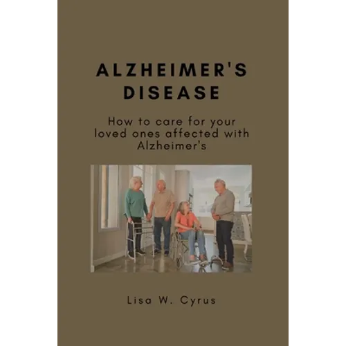 Alzheimer's Disease: How to care for your loved ones affected with Alzheimer's - Paperback