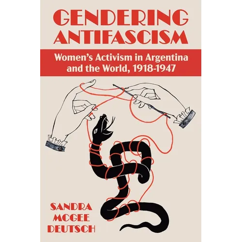 Gendering Antifascism: Women's Activism in Argentina and the World, 1918-1947 - Hardcover