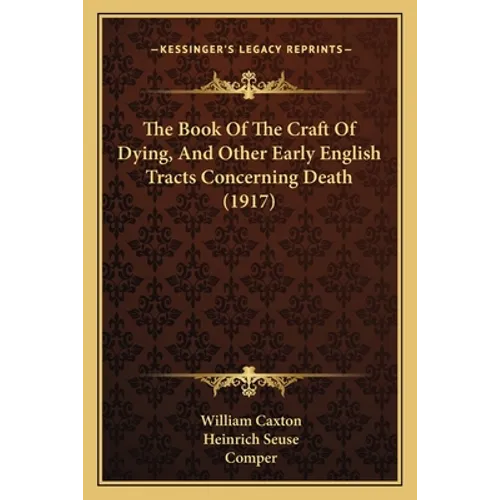 The Book Of The Craft Of Dying, And Other Early English Tracts Concerning Death (1917) - Paperback