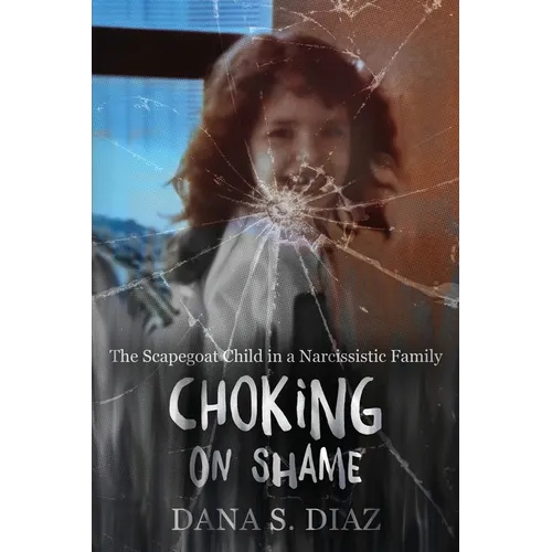 Choking on Shame: The Scapegoat Child in a Narcissistic Family - Paperback