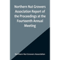 Northern Nut Growers Association Report of the Proceedings at the Fourteenth Annual Meeting; Washington D.C. September 26, 27 and 28 1923 - Paperback