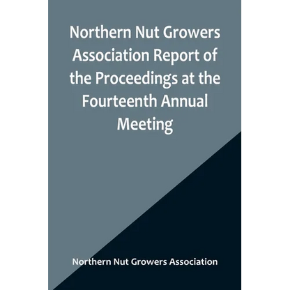 Northern Nut Growers Association Report of the Proceedings at the Fourteenth Annual Meeting; Washington D.C. September 26, 27 and 28 1923 - Paperback