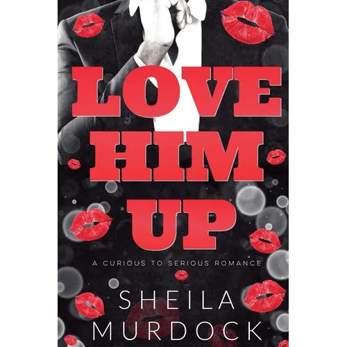Love Him Up: A Curious To Serious Romance - Paperback