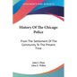 History Of The Chicago Police: From The Settlement Of The Community To The Present Time - Paperback