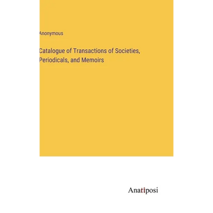 Catalogue of Transactions of Societies, Periodicals, and Memoirs - Hardcover