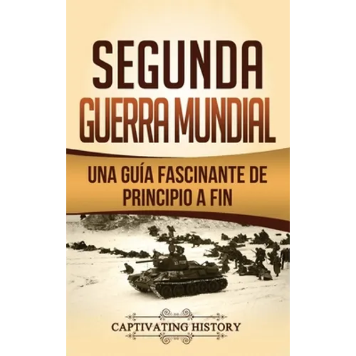 Segunda Guerra Mundial: Una guía fascinante de principio a fin - Hardcover