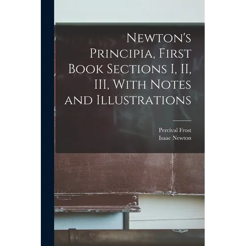 Newton's Principia, First Book Sections I, II, III, With Notes and Illustrations - Paperback