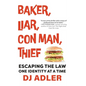 Baker, Liar, Con Man, Thief: Escaping the Law One Identity at a Time - Hardcover