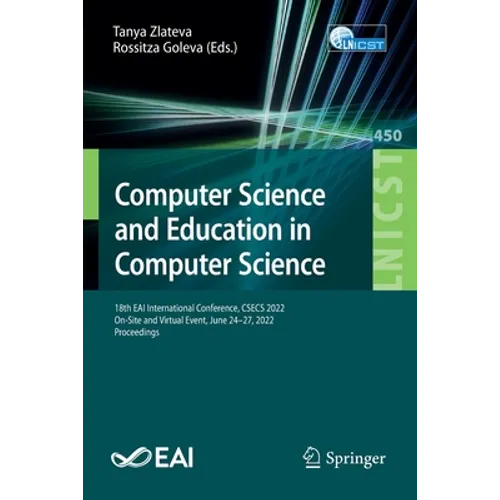 Computer Science and Education in Computer Science: 18th Eai International Conference, Csecs 2022, On-Site and Virtual Event, June 24-27, 2022, Procee - Paperback