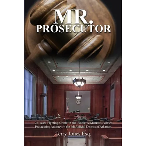 Mr. Prosecutor: 25 Years Fighting Crime in the South: A Memoir: Former Prosecuting Attorney in the 4th Judicial District of Arkansas - Paperback