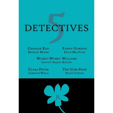 5 Detectives: Chanler Rao, Worry-Worry Williams, Miss Fanny Gordon, Clara Pryor, The "Gum-Shoe" - Paperback