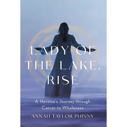 Lady of the Lake, Rise: A Heroine's Journey through Cancer to Wholeness - Hardcover
