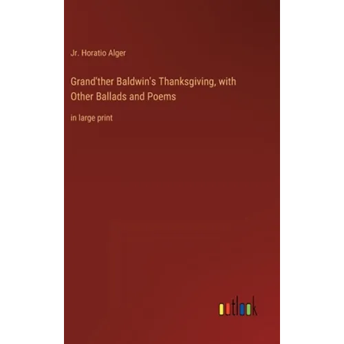 Grand'ther Baldwin's Thanksgiving, with Other Ballads and Poems: in large print - Hardcover