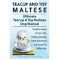 Teacup Maltese and Toy Maltese Dogs. Ultimate Teacup & Toy Maltese Book. Complete manual for care, costs, feeding, grooming, health and training your - Paperback