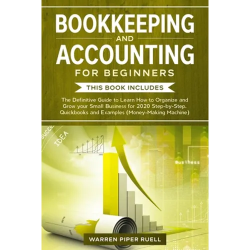 Bookkeeping and Accounting for Beginners: 2 Books in 1: The Definitive Guide to Learn How to Organize and Grow your Small Business for 2020 Step-by-St - Paperback