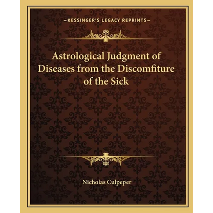 Astrological Judgment of Diseases from the Discomfiture of the Sick - Paperback