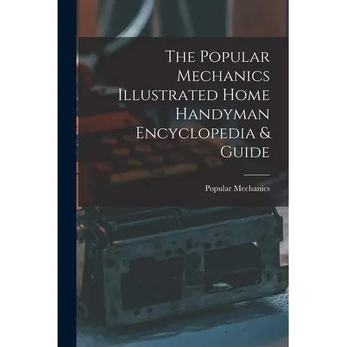The Popular Mechanics Illustrated Home Handyman Encyclopedia & Guide - Paperback