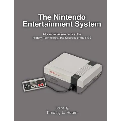 The Nintendo Entertainment System: A Comprehensive Look at the History, Technology, and Success of the NES - Paperback