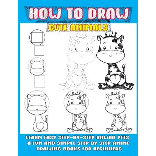 How To Draw Cute Animals: Learn Easy Step-by-step Kawaii Pets, A Fun And Simple Step By Step Anime Drawing Books For Beginners - Paperback