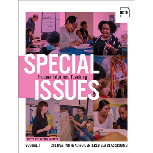 Special Issues, Volume 1: Trauma-Informed Teaching: Cultivating Healing-Centered Ela Classrooms - Paperback