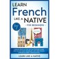 Learn French Like a Native for Beginners - Level 2: Learning French in Your Car Has Never Been Easier! Have Fun with Crazy Vocabulary, Daily Used Phra - Paperback