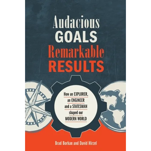 Audacious Goals, Remarkable Results: How an Explorer, an Engineer and a Statesman shaped our Modern World - Paperback