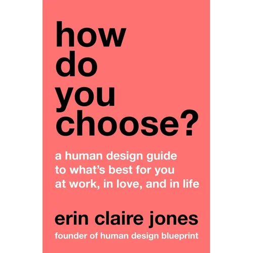 How Do You Choose?: A Human Design Guide to What's Best for You at Work, in Love, and in Life - Hardcover