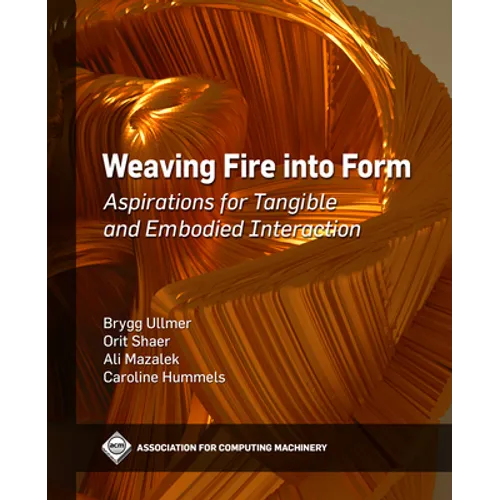 Weaving Fire Into Form: Aspirations for Tangible and Embodied Interaction - Paperback