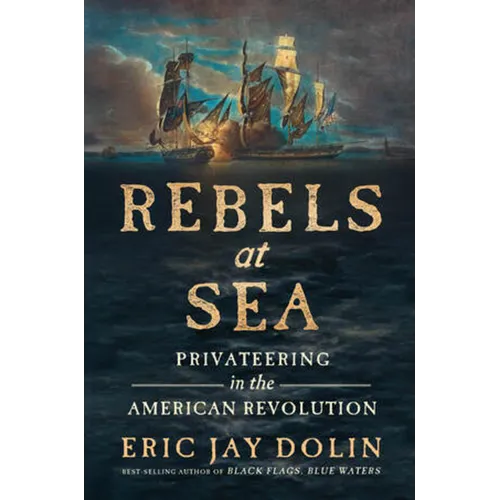 Rebels at Sea: Privateering in the American Revolution - Hardcover