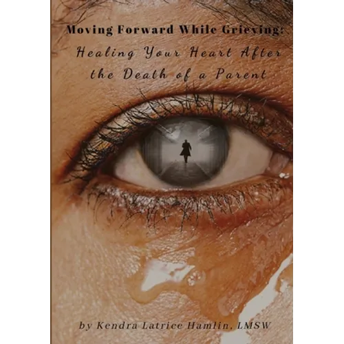 Moving Forward While Grieving: Healing Your Heart After the Death of a Parent - Paperback