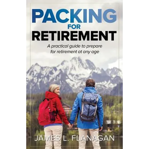 Packing For Retirement: A Practical Guide to Prepare for Retirement at Any Age - Paperback